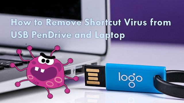  How to Remove Shortcut Virus from USB PenDrive and Laptop